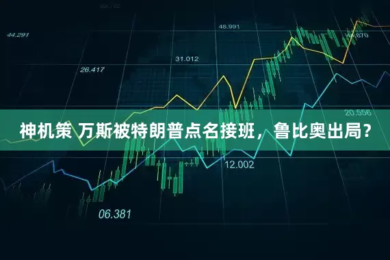 神机策 万斯被特朗普点名接班，鲁比奥出局？
